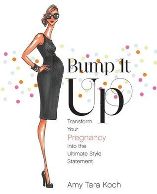 Bump It Up : Transform Your Pregnancy into the Ultimate Style Statement