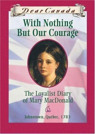 With Nothing But Our Courage - The Loyalist Diary Of Mary MacDonald - Thryft