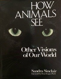 How Animals See: Other Visions of Our World