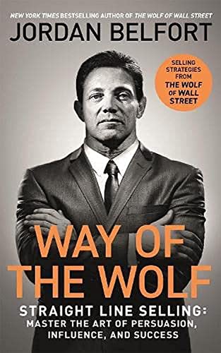 Way of the Wolf: Straight Line Selling: Master the Art of Persuasion, Influence, and Success