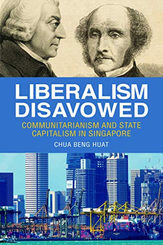 Liberalism Disavowed : Communitarianism and State Capitalism in Singapore