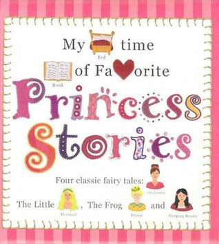 My Bedtime Book of Favorite Princess Stories : Four Classic Fairy Tales: Cinderella, the Little Mermaid, the Frog Prince and Sleeping Beauty