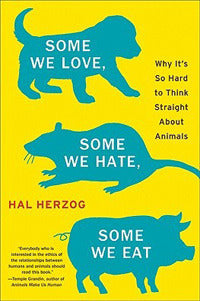 Some We Love, Some We Hate, Some We Eat: Why It's So Hard to Think Straight About Animals