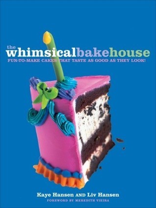 The Whimsical Bakehouse : Fun-to-Make Cakes That Taste as Good as They Look