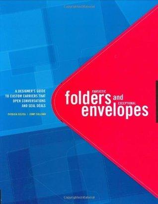 Fantastic Folders And Exceptional Envelopes: A Designer's Guide To Custom Carriers That Open Conversations And Seal Deals