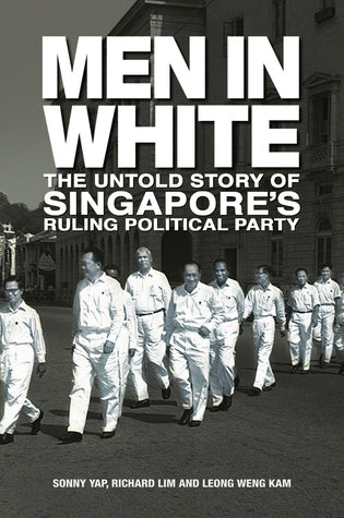 Men in White : The Untold Story of Singapore's Rulling Political Party