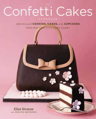 The Confetti Cakes Cookbook : Cookies, Cakes, and Cupcakes from New York City's Famed Bakery