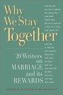 Why We Stay Together : 20 Writers on Marriage and Its Rewards - Thryft