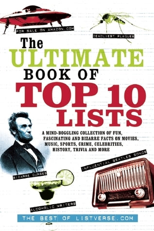 The Ultimate Book Of Top Ten Lists - A Mind-Boggling Collection Of Fun, Fascinating And Bizarre Facts On Movies, Music, Sports, Crime, Celebrities, History, Trivia And More