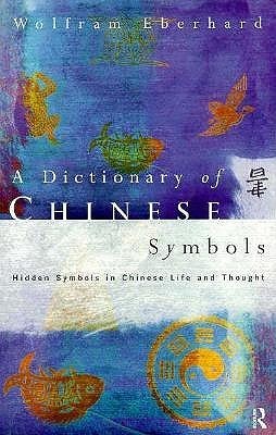 Dictionary of Chinese Symbols: Hidden Symbols in Chinese Life and Thought