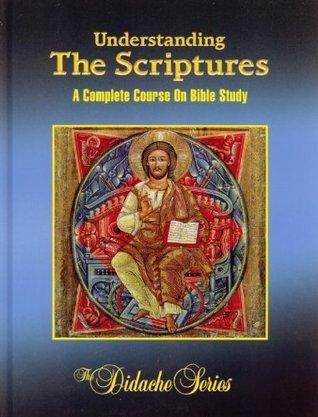 Understanding the Scriptures: A Complete Course on Bible Study - The Didache Series