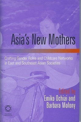 Asia's New Mothers : Crafting gender roles and childcare networks in East and Southeast Asian societies