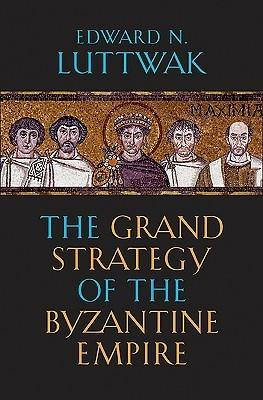 The Grand Strategy of the Byzantine Empire - Thryft