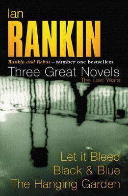 Ian Rankin: Three Great Novels: The Lost Years : Let It Bleed, Black & Blue, The Hanging Garden - Thryft