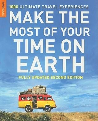 Make The Most Of Your Time On Earth : 1000 Ultimate Travel Experiences - Thryft