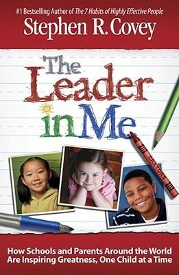 The Leader in Me : How Schools and Parents Around the World Are Inspiring Greatness, One Child at a Time - Thryft