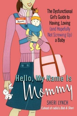 Hello, My Name Is Mommy: The Dysfunctional Girl's Guide to Having, Loving (and Hopefully Not Screwing Up) a Baby - Thryft