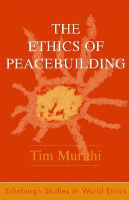 The Ethics of Peacebuilding - Edinburgh Studies in World Ethics