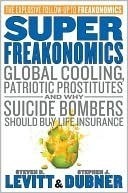 Superfreakonomics : Global Cooling, Patriotic Prostitutes, and Why Suicide Bombers Should Buy Life Insurance