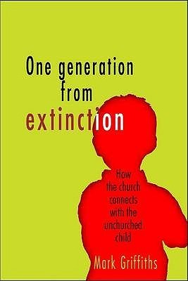 One Generation from Extinction: How the Church Connects with the Unchurched Child