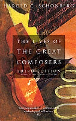 The Lives Of The Great Composers : Third Edition