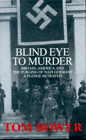 Blind Eye to Murder - Britain, America and the Purging of Nazi Germany - A Pledge Betrayed - Thryft