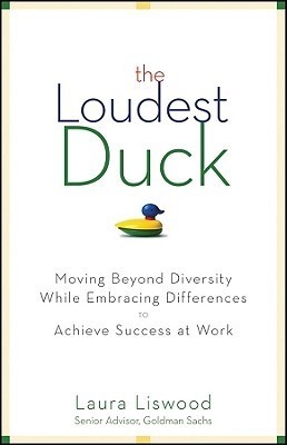 The Loudest Duck: Moving Beyond Diversity While Embracing Differences to Achieve Success at Work