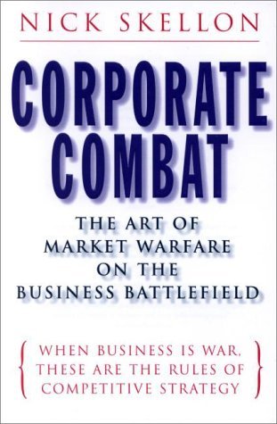 Corporate Combat: The Art of Market Warfare on the Business Battlefield