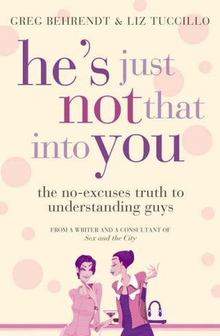 He's Just Not That Into You: The No-Excuses Truth to Understanding Guys