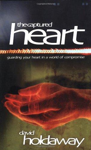 The Captured Heart : Guarding Your Heart in a World of Compromise - Thryft