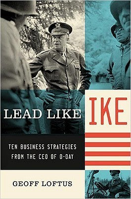 Lead Like Ike: Ten Business Strategies from the CEO of D-Day