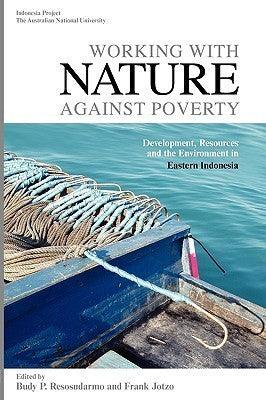 Working With Nature Against Poverty - Development, Resources And The Environment In Eastern Indonesia - Thryft