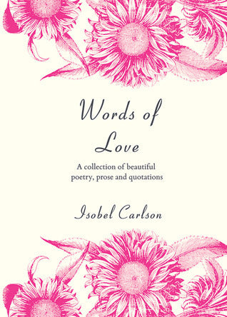 Words of Love : A Collection of Beautiful Poetry, Prose and Quotations