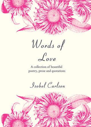 Words of Love : A Collection of Beautiful Poetry, Prose and Quotations