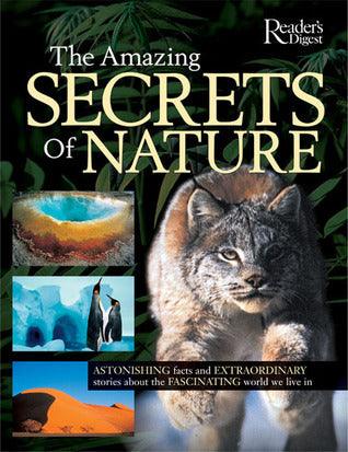 The Amazing Secrets of Nature : Astonishing Facts and Extraordinary Stories About the Fascinating World We Live in