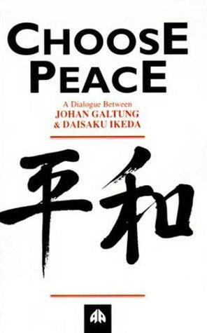 Choose Peace : A Dialogue Between Johan Galtung and Daisaku Ikeda - Thryft