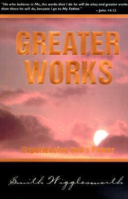 Greater Works : Experiencing God's Power