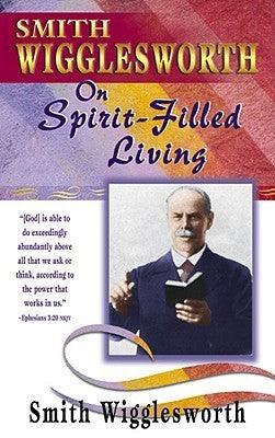 Smith Wigglesworth On Spirit-Filled Living - Thryft