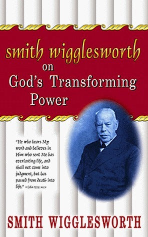 Smith Wigglesworth On God's Transforming Power