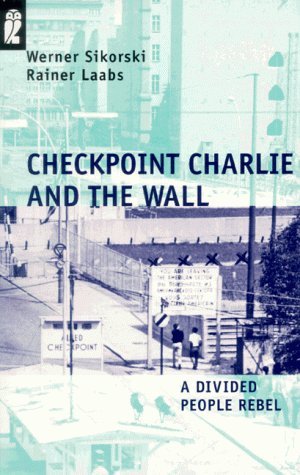 Checkpoint Charlie and the Wall - A Divided People Rebel