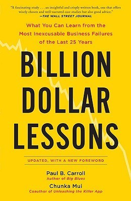 Billion-Dollar Lessons: What You Can Learn from the Most Inexcusable Business Failures of the Last 25 Years