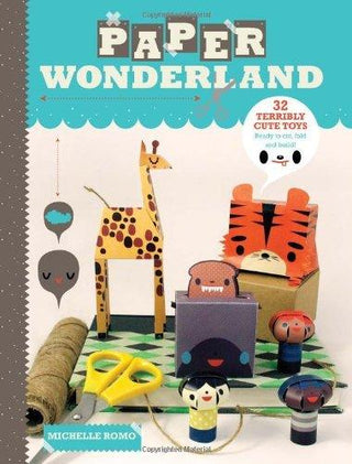 Paper Wonderland - 32 Terribly Cute Toys Ready To Cut, Fold & Build - Thryft