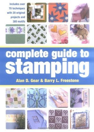The Complete Guide To Stamping - Over 70 Techniques With 20 Original Projects And 300 Motifs