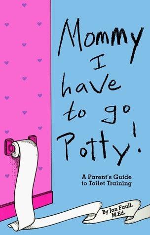 Mommy! I Have to Go Potty!					A Parent's Guide to Toilet Training - Thryft