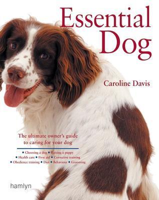Essential Dog: The Ultimate Owner's Guide to Caring for Your Dog