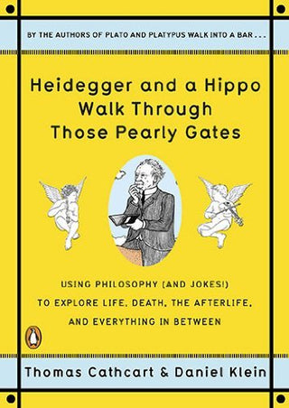 Heidegger And A Hippo Walk Through Those Pearly Gates : Using Philosophy (and Jokes!) to Explore Life, Death, the Afterlife, and Everything in Betweeen