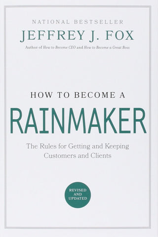How to Become a Rainmaker: The People Who Get and Keep Customers