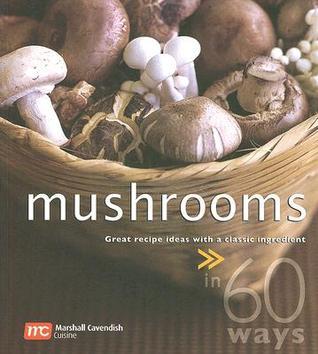 Mushrooms In 60 Ways: Great Recipe Ideas With A Classic Ingredient