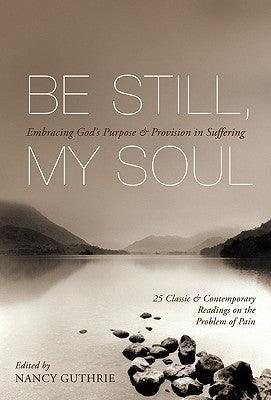 Be Still, My Soul - Embracing God's Purpose And Provision In Suffering : 25 Classic And Contemporary Readings On The Problem Of Pain - Thryft