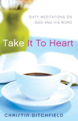 Take It to Heart : Sixty Meditations on God and His Word